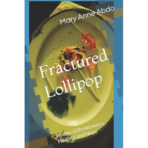 Fractured Lollipop: Poems of Brokenness, Healing and Hope