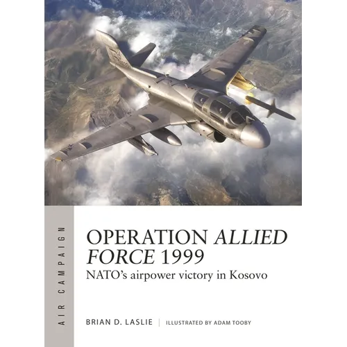 Operation Allied Force 1999: Nato's Airpower Victory in Kosovo
