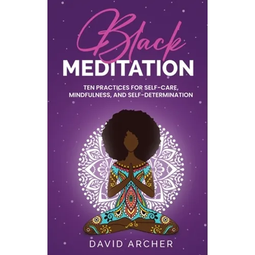 Black Meditation: Ten Practices for Self Care, Mindfulness, and Self Determination