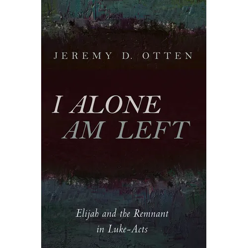 I Alone Am Left: Elijah and the Remnant in Luke-Acts