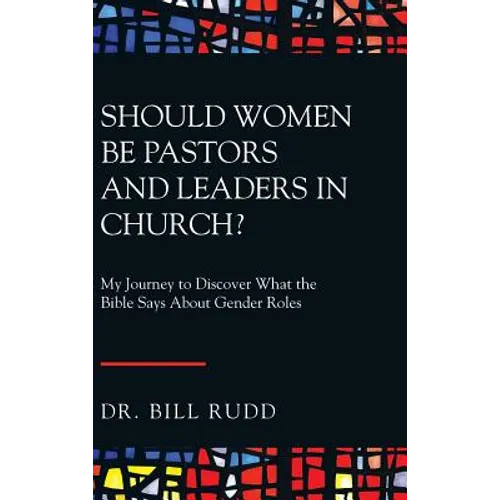 Should Women Be Pastors and Leaders in Church?: My Journey to Discover What the Bible Says About Gender Roles