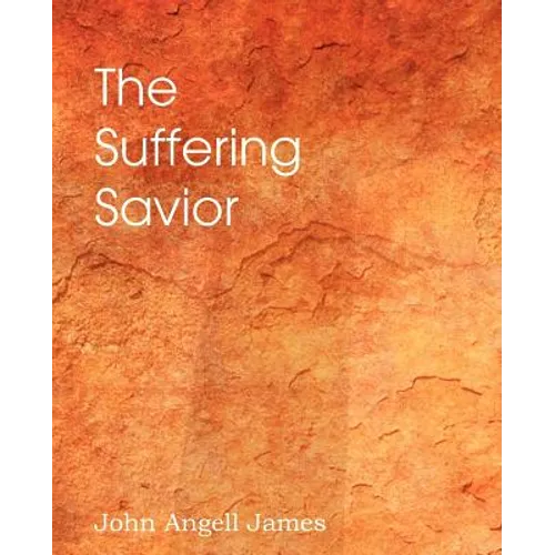 The Suffering Savior, Meditations on the Last Days of Christ