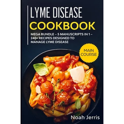 Lyme Disease Cookbook: MEGA BUNDLE - 5 Manuscripts in 1 - 240+ Recipes designed to manage Lyme Disease