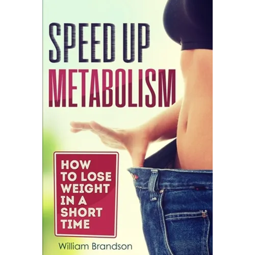 Speed Up Metabolism: How to lose weight in a short time (metabolism diet, fast metabolism revolution, metabolism booster)