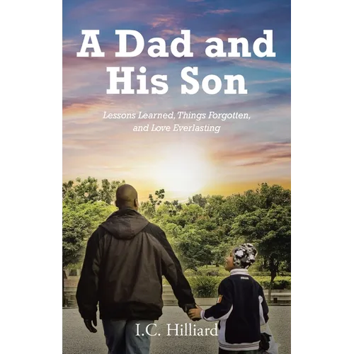 A Dad and His Son: Lessons Learned, Things Forgotten, and Love Everlasting