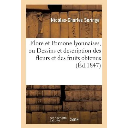 Flore Et Pomone Lyonnaises, Ou Dessins Et Description Des Fleurs Et Des Fruits Obtenus