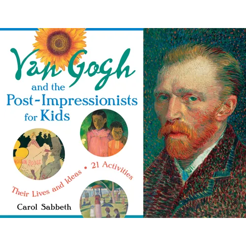 Van Gogh and the Post-Impressionists for Kids: Their Lives and Ideas, 21 Activities Volume 34