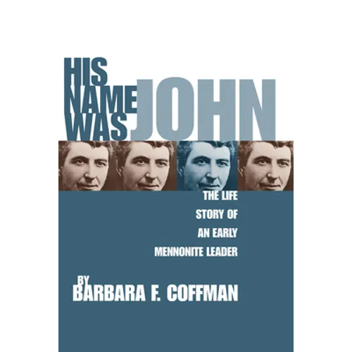 His Name Was John: The Life Story of an Early Mennonite Leader