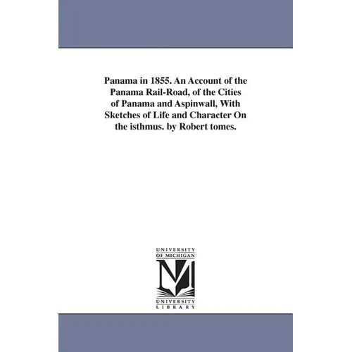 Panama in 1855. An Account of the Panama Rail-Road, of the Cities of Panama and Aspinwall, With Sketches of Life and Character On the isthmus. by Robe