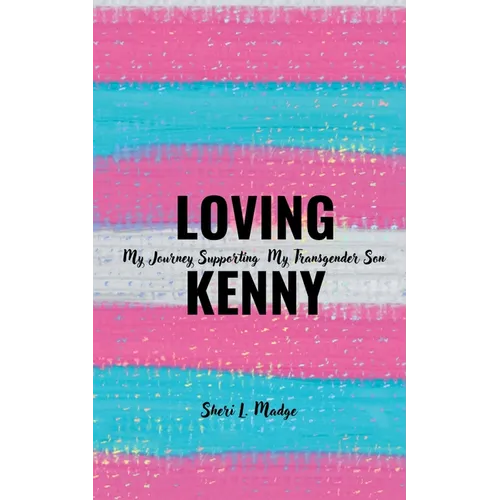 Loving Kenny: My Journey Supporting My Transgender Son