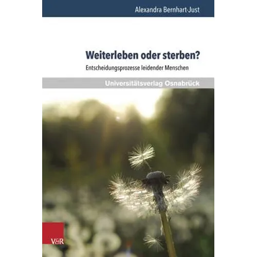 Weiterleben Oder Sterben?: Entscheidungsprozesse Leidender Menschen