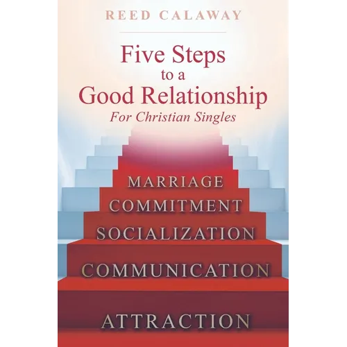 Five Steps To A Good Relationship: For Christian Singles