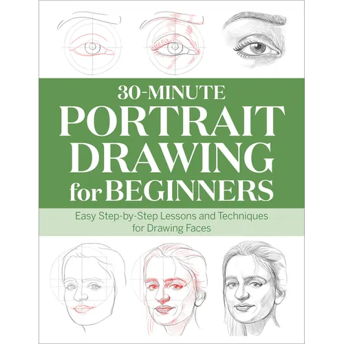30-Minute Portrait Drawing for Beginners: Easy Step-By-Step Lessons and Techniques for Drawing Faces