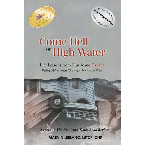 Come Hell or High Water Life Lessons from Hurricane Katrina: Facing Life's Greatest Challenges, No Matter What