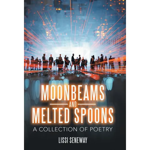 Moonbeams and Melted Spoons: A Collection of Poetry