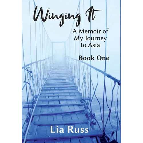 Winging It: A Memoir of My Journey to Asia Book One