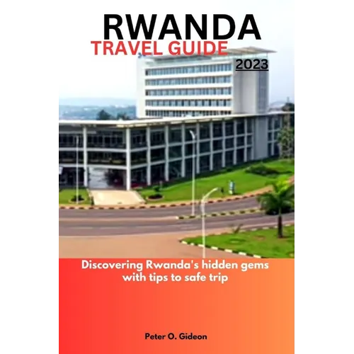 Rwanda Travel Guide 2023: Discovering Rwanda's hidden gems with tips to safe trip