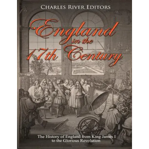 England in the 17th Century: The History of England from King James I to the Glorious Revolution