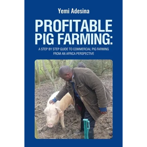 Profitable Pig Farming: A step by step guide to commercial pig farming from an Africa perspective: Pig farming in Africa