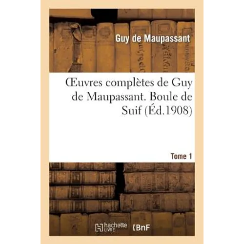 Oeuvres Complètes de Guy de Maupassant. Tome 1 Boule de Suif