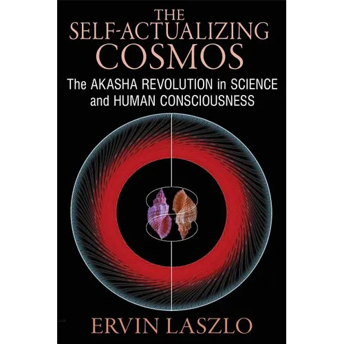 The Self-Actualizing Cosmos: The Akasha Revolution in Science and Human Consciousness