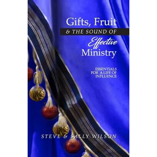 Gifts, Fruit and the Sound of Effective Ministry: Essentials for a Life of Influence