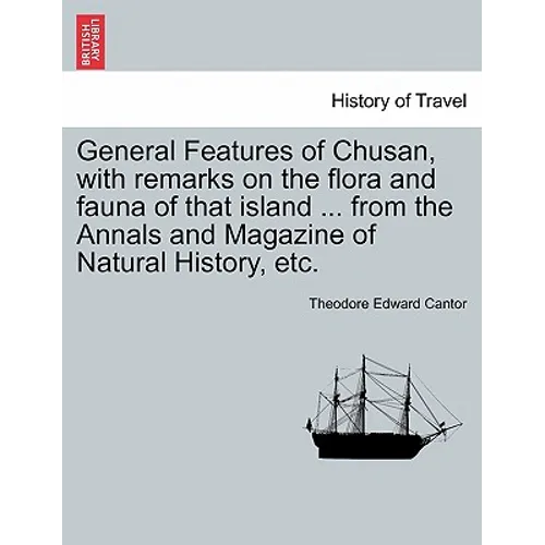 General Features of Chusan, with Remarks on the Flora and Fauna of That Island ... from the Annals and Magazine of Natural History, Etc.