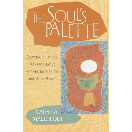 The Soul's Palette: Drawing on Art's Transformative Powers for Health and Well-Being