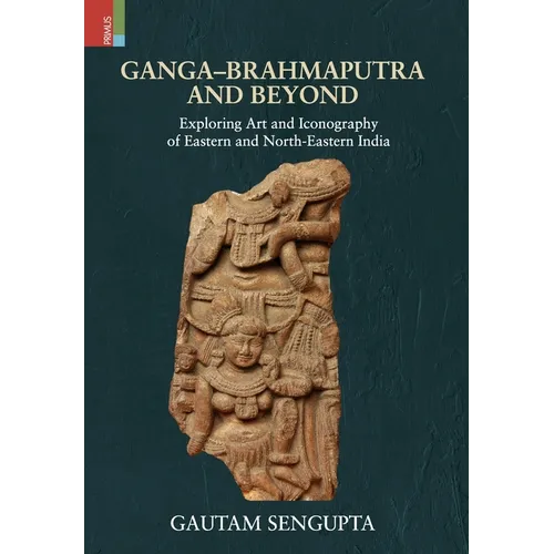 Ganga-Brahmaputra and Beyond: Exploring Art and Iconography of Eastern and North-Eastern India