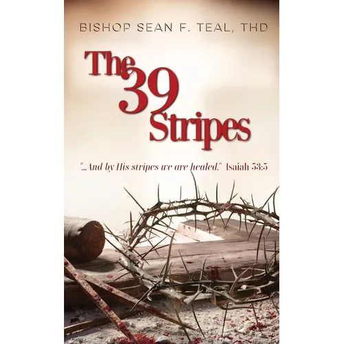 The 39 Stripes: "...And by His Stripes, we are healed" - Isaiah 53:5