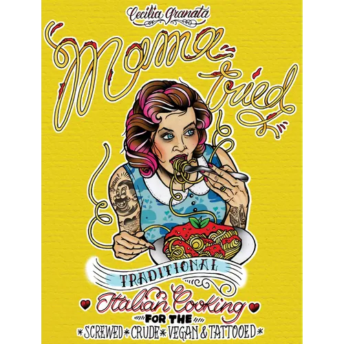 Mama Tried: Traditional Italian Cooking for the Screwed, Crude, Vegan, and Tattooed