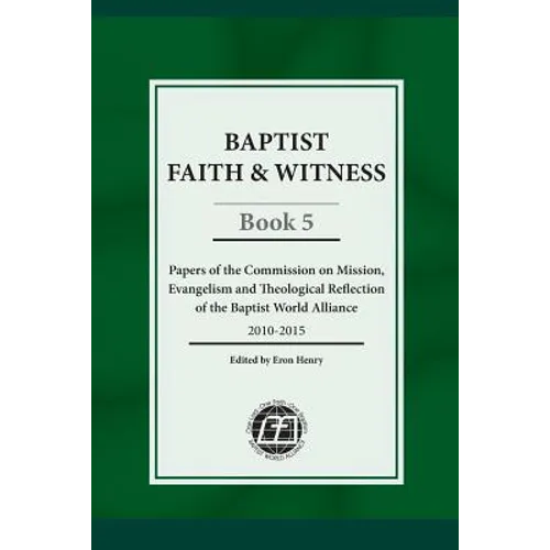 Baptist Faith & Witness, Book 5: Papers of the Commission on Mission, Evangelism and Theological Reflection of the Baptist World Alliance