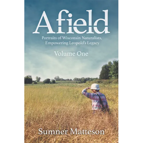 Afield: Portraits of Wisconsin Naturalists, Empowering Leopold's Legacy