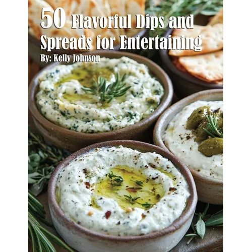 50 Flavorful Dips and Spreads for Entertaining