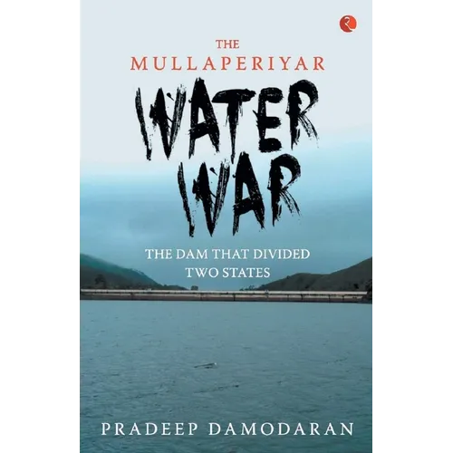 The Mullaperiyar Water War: The Dam That Divided Two States