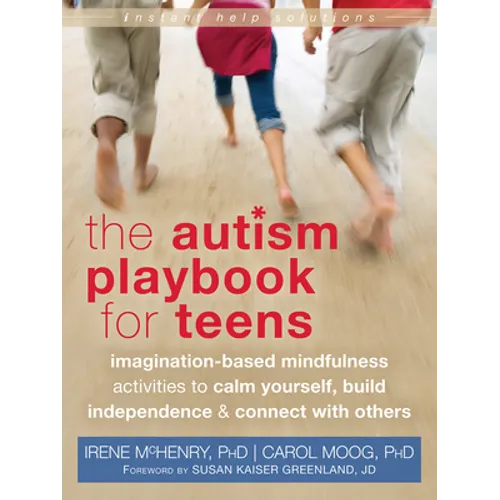 The Autism Playbook for Teens: Imagination-Based Mindfulness Activities to Calm Yourself, Build Independence & Connect with Others