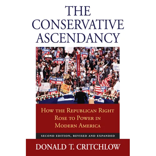 The Conservative Ascendancy: How the Republican Right Rose to Power in Modern America?second Edition, Revised and Expanded