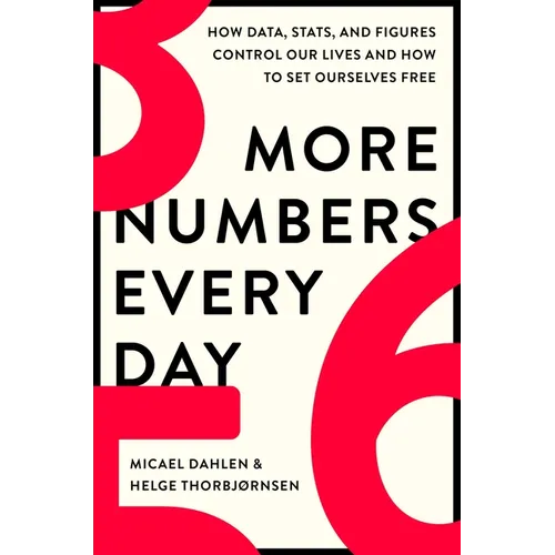 More Numbers Every Day: How Data, Stats, and Figures Control Our Lives and How to Set Ourselves Free