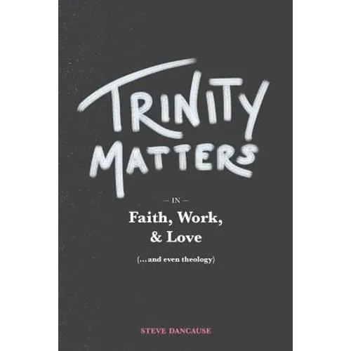 Trinity Matters: In Faith, Work, and Love