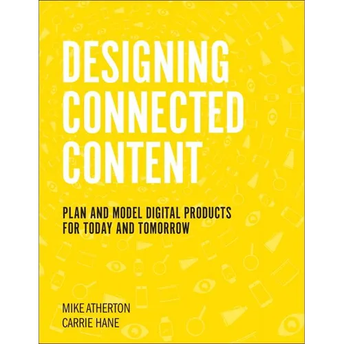 Designing Connected Content: Plan and Model Digital Products for Today and Tomorrow