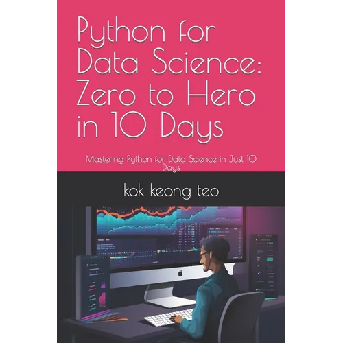 Python for Data Science: Zero to Hero in 10 Days: Mastering Python for Data Science in Just 10 Days