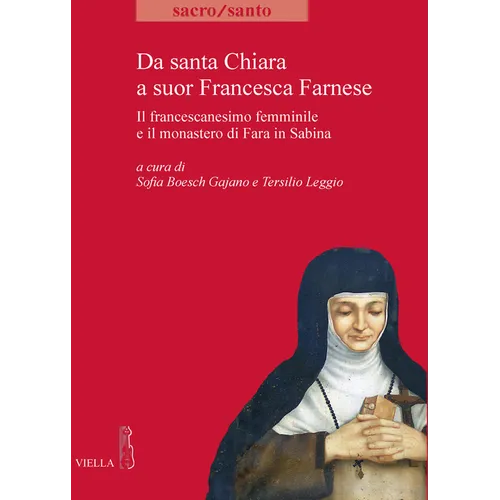 Da Santa Chiara a Suor Francesca Farnese: Il Francescanesimo Femminile E Il Monastero Di Fara in Sabina