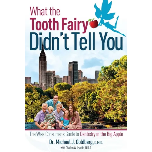 What the Tooth Fairy Didn't Tell You: The Wise Consumer's Guide to Dentistry in the Big Apple