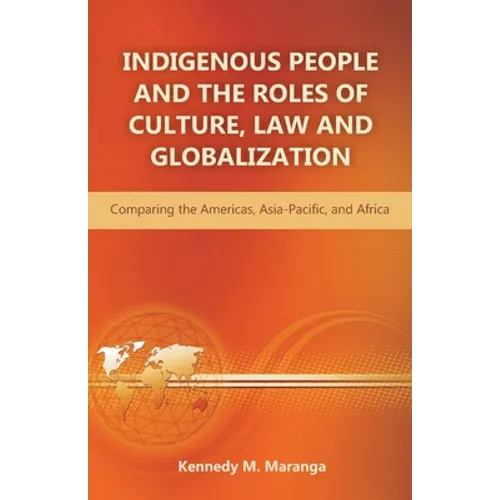 Indigenous People and the Roles of Culture, Law and Globalization: Comparing the Americas, Asia-Pacific, and Africa
