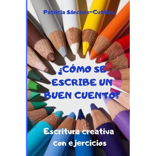 ¿Cómo se escribe un buen cuento?: Escritura creativa con ejercicios. Guía para lectores inquietos