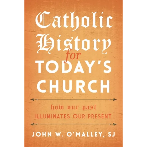 Catholic History for Today's Church: How Our Past Illuminates Our Present