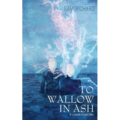 To Wallow in Ash & Other Sorrows