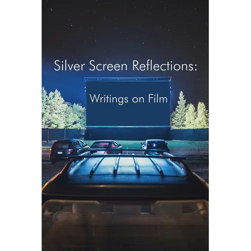 Silver Screen Reflections: Writings on Film