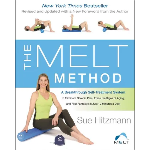 The Melt Method: A Breakthrough Self-Treatment System to Eliminate Chronic Pain, Erase the Signs of Aging, and Feel Fantastic in Just 10 Minutes a Day