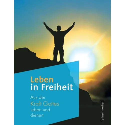 Leben in Freiheit: Aus der Kraft Gottes leben und denen